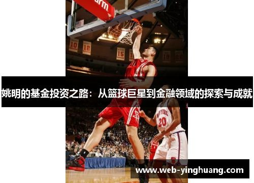 姚明的基金投资之路：从篮球巨星到金融领域的探索与成就