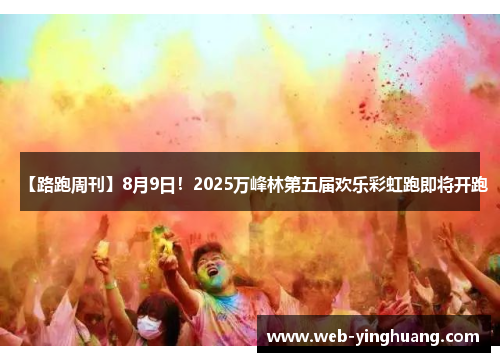 【路跑周刊】8月9日！2025万峰林第五届欢乐彩虹跑即将开跑