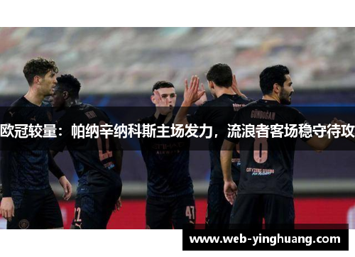 欧冠较量：帕纳辛纳科斯主场发力，流浪者客场稳守待攻